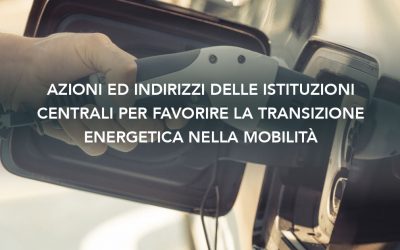 Azioni ed indirizzi delle istituzioni centrali per favorire la transizione energetica nella mobilità